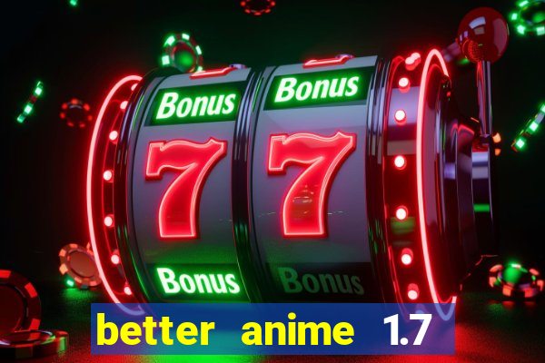 better anime 1.7 apk download